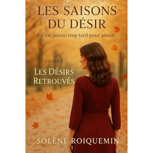 rOIQUEMIN, sOLENE LES SAISONS DU DESIR: lES DESIRS RETROUVES rOIQUEMIN, sOLENE LES SAISONS DU DESIR: lES DESIRS RETROUVES