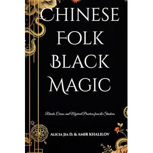 Dong, Alicia Jia Chinese Folk Black Magic: Rituals, Curses, and Mystical Practices from the Shadows (Dark Arts & Black Magic) Dong, Alicia Jia Chinese Folk Black Magic: Rituals, Curses, and Mystical Practices from the Shadows (Dark Arts & Black Magic)