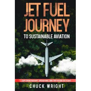 Wright, Chuck Jet Fuel Journey to Sustainable Aviation: Exploring History, Operations, and the Future of Flight (The ABC’s of Aviation) Wright, Chuck Jet Fuel Journey to Sustainable Aviation: Exploring History, Operations, and the Future of Flight (The ABC’s of Aviation)