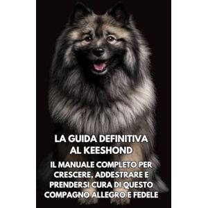 Books, Inkspire La Guida Definitiva al Keeshond (Spitz Olandese): Il Manuale Completo per Crescere, Addestrare e Prendersi Cura di Questo Compagno Allegro e Fedele Books, Inkspire La Guida Definitiva al Keeshond (Spitz Olandese): Il Manuale Completo per Crescere, Addestrare e Prendersi Cura di Questo Compagno Allegro e Fedele