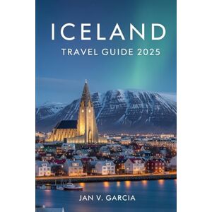 GARCIA, JAN V ICELAND TRAVEL GUIDE 2025: Create Memories That Last a Lifetime With Expert Planning GARCIA, JAN V ICELAND TRAVEL GUIDE 2025: Create Memories That Last a Lifetime With Expert Planning