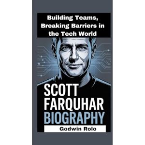 Rolo, Godwin SCOTT FARQUHAR BIOGRAPHY: Building Teams, Breaking Barriers in the Tech World Rolo, Godwin SCOTT FARQUHAR BIOGRAPHY: Building Teams, Breaking Barriers in the Tech World