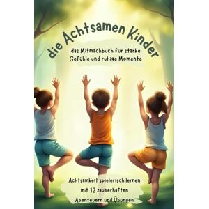 Daskin, Kata die Achtsamen Kinder/das Mitmachbuch für starke Gefühle und ruhige Momente.: Achtsamkeit spielerisch lernen mit 12 zauberhaften Abenteuern und Übungen! Daskin, Kata die Achtsamen Kinder/das Mitmachbuch für starke Gefühle und ruhige Momente.: Achtsamkeit spielerisch lernen mit 12 zauberhaften Abenteuern und Übungen!