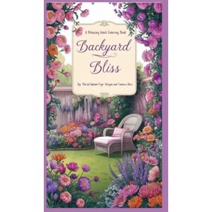 Sjolund, Mariah Backyard Bliss: A Relaxing Adult Coloring Book of Backyard Fun Sjolund, Mariah Backyard Bliss: A Relaxing Adult Coloring Book of Backyard Fun