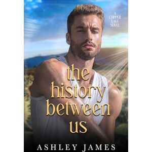 James, Ashley The History Between Us: A Dad's Best Friend Small Town Romance Alternate Cover (Copper Lake Series Alternate Covers) James, Ashley The History Between Us: A Dad's Best Friend Small Town Romance Alternate Cover (Copper Lake Series Alternate Covers)