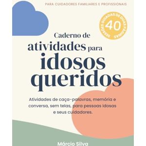 Silva Caderno de Atividades para Idosos Queridos: 40 sessões guiadas com atividades de caça-palavras, memória e conversa, sem telas, para pessoas idosas, familiares e cuidadores profissionais. Silva Caderno de Atividades para Idosos Queridos: 40 sessões guiadas com atividades de caça-palavras, memória e conversa, sem telas, para pessoas idosas, familiares e cuidadores profissionais.