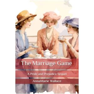 Wallace, AnnaMarie The Marriage Game: A Pride and Prejudice Sequel Wallace, AnnaMarie The Marriage Game: A Pride and Prejudice Sequel