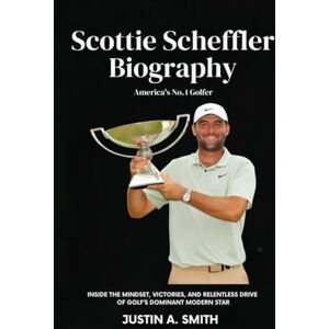 A. Smith, Justin Scottie Scheffler Biography: America's No.1 Golfer Inside the mindset, victories, and relentless drive of golf’s dominant modern star (All Stars Biography) A. Smith, Justin Scottie Scheffler Biography: America's No.1 Golfer Inside the mindset, victories, and relentless drive of golf’s dominant modern star (All Stars Biography)