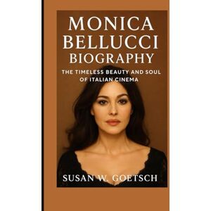 W. GOETSCH, SUSAN MONICA BELLUCCI BIOGRAPHY: The Timeless Beauty And Soul Of Italian Cinema W. GOETSCH, SUSAN MONICA BELLUCCI BIOGRAPHY: The Timeless Beauty And Soul Of Italian Cinema