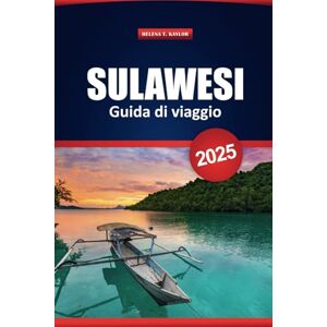 Kaylor, Helena T. Sulawesi Guida Di Viaggio 2025: Le migliori destinazioni, le gemme nascoste, la cultura locale, le attività avventurose e i consigli pratici per esplorare l'isola indonesiana Kaylor, Helena T. Sulawesi Guida Di Viaggio 2025: Le migliori destinazioni, le gemme nascoste, la cultura locale, le attività avventurose e i consigli pratici per esplorare l'isola indonesiana