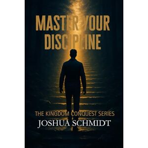 Schmidt, Joshua Master Your Discipline: Kingdom Conquest Series: 2 (The Kingdom Quest series) Schmidt, Joshua Master Your Discipline: Kingdom Conquest Series: 2 (The Kingdom Quest series)