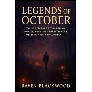 Blackwood, Raven Legends of October: The Pop Culture Story Behind Movies, Music, and the Internet’s Obsession with Halloween (The Raven Blackwood Halloween Compendium) Blackwood, Raven Legends of October: The Pop Culture Story Behind Movies, Music, and the Internet’s Obsession with Halloween (The Raven Blackwood Halloween Compendium)