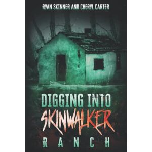 Skinner, Ryan T Digging Into Skinwalker Ranch Skinner, Ryan T Digging Into Skinwalker Ranch