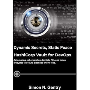 N. Gentry, Simon Dynamic Secrets, Static Peace: HashiCorp Vault for DevOps: Automating ephemeral credentials, PKI, and token lifecycles to secure pipelines end-to-end. N. Gentry, Simon Dynamic Secrets, Static Peace: HashiCorp Vault for DevOps: Automating ephemeral credentials, PKI, and token lifecycles to secure pipelines end-to-end.