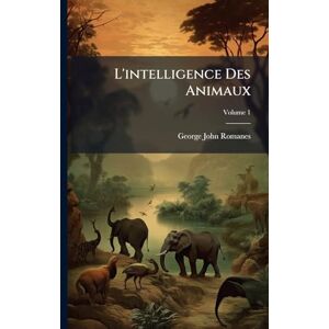 Romanes, George John L'intelligence Des Animaux Romanes, George John L'intelligence Des Animaux