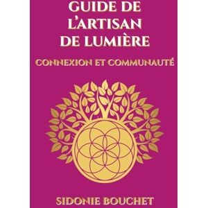 Bouchet, Sidonie Guide de L'Artisan de Lumière: Connexion et Communauté Bouchet, Sidonie Guide de L'Artisan de Lumière: Connexion et Communauté