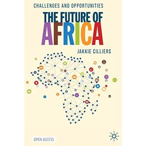 Cilliers, Jakkie The Future of Africa: Challenges and Opportunities Cilliers, Jakkie The Future of Africa: Challenges and Opportunities
