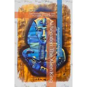 Mensah, Akhenaten Akhenaten: The Alien King: The Starborn Pharaoh and Humanity’s Lost Truths Mensah, Akhenaten Akhenaten: The Alien King: The Starborn Pharaoh and Humanity’s Lost Truths