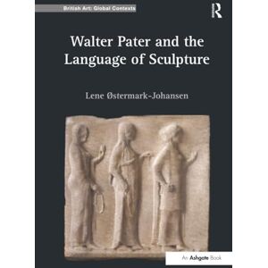 Østermark-Johansen, Lene Walter Pater and the Language of Sculpture (British Art: Global Contexts) Østermark-Johansen, Lene Walter Pater and the Language of Sculpture (British Art: Global Contexts)