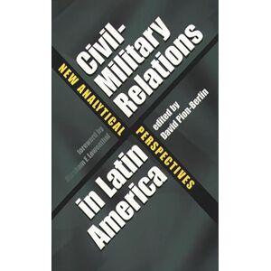 Civil-Military Relations in Latin America: New Analytical Perspectives Civil-Military Relations in Latin America: New Analytical Perspectives