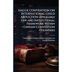 HAGUE CONVENTION ON INTERNATIONAL CHILD ABDUCTION Applicable Law and Institutional Framework Within Certain Convention Countries HAGUE CONVENTION ON INTERNATIONAL CHILD ABDUCTION Applicable Law and Institutional Framework Within Certain Convention Countries