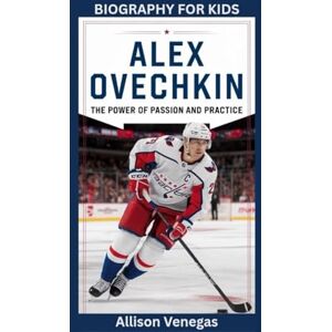 Venegas, Allison ALEX OVECHKIN: The Power of Passion and Practice- Biography for kids Venegas, Allison ALEX OVECHKIN: The Power of Passion and Practice- Biography for kids