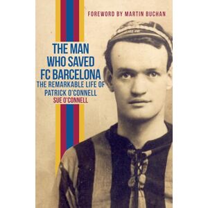 O'Connell, Sue The Man Who Saved FC Barcelona: The Remarkable Life of Patrick O'Connell O'Connell, Sue The Man Who Saved FC Barcelona: The Remarkable Life of Patrick O'Connell