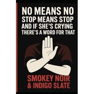 Noir, Smokey No Means No. Stop Means Stop. And If She’s Crying, There’s a Word for That. Noir, Smokey No Means No. Stop Means Stop. And If She’s Crying, There’s a Word for That.