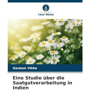 Vikhe, Gautam Eine Studie über die Saatgutverarbeitung in Indien Vikhe, Gautam Eine Studie über die Saatgutverarbeitung in Indien
