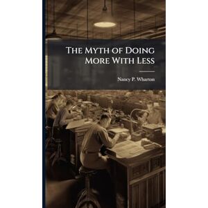 Wharton, Nancy P The Myth of Doing More With Less Wharton, Nancy P The Myth of Doing More With Less