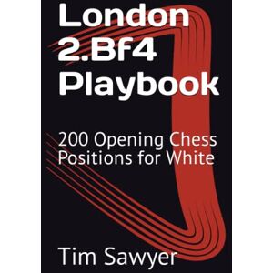 Sawyer, Tim London 2.Bf4 Playbook: 200 Opening Chess Positions for White (Sawyer Chess Playbook) Sawyer, Tim London 2.Bf4 Playbook: 200 Opening Chess Positions for White (Sawyer Chess Playbook)