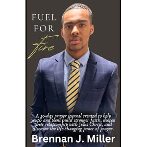 Miller, Brennan J Fuel For Fire: 30-Day Prayer Journal Miller, Brennan J Fuel For Fire: 30-Day Prayer Journal