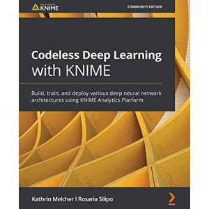 Melcher, Kathrin Codeless Deep Learning with KNIME: Build, train, and deploy various deep neural network architectures using KNIME Analytics Platform Melcher, Kathrin Codeless Deep Learning with KNIME: Build, train, and deploy various deep neural network architectures using KNIME Analytics Platform
