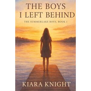 Knight, Kiara The Boys I left Behind: The Summerlake Boys Book 1 Knight, Kiara The Boys I left Behind: The Summerlake Boys Book 1