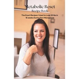Nedelko, Nicole Metabolic Reset Recipe Book: The exact foods I ate to lose 30 lbs in 16 weeks after 4 years of trying Nedelko, Nicole Metabolic Reset Recipe Book: The exact foods I ate to lose 30 lbs in 16 weeks after 4 years of trying