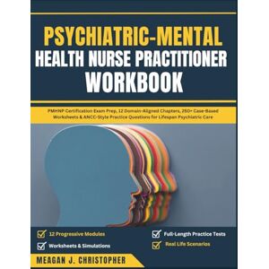 Christopher., Meagan J. PSYCHIATRIC-MENTAL HEALTH NURSE PRACTITIONER WORKBOOK: PMHNP Certification Exam Prep,12 Domain-Aligned Chapters, 250+ Case-Based Worksheets & ANCC-Style Practice Questions for Psychiatric Car Christopher., Meagan J. PSYCHIATRIC-MENTAL HEALTH NURSE PRACTITIONER WORKBOOK: PMHNP Certification Exam Prep,12 Domain-Aligned Chapters, 250+ Case-Based Worksheets & ANCC-Style Practice Questions for Psychiatric Car