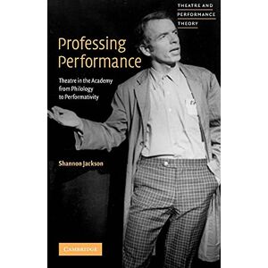 Jackson Professing Performance: Theatre in the Academy from Philology to Performativity (Theatre and Performance Theory) Jackson Professing Performance: Theatre in the Academy from Philology to Performativity (Theatre and Performance Theory)