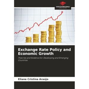 Araújo, Eliane Cristina Exchange Rate Policy and Economic Growth: Theories and Evidence for Developing and Emerging Countries Araújo, Eliane Cristina Exchange Rate Policy and Economic Growth: Theories and Evidence for Developing and Emerging Countries