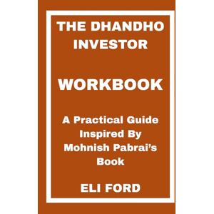 FORD, ELI The Dhandho Investor Workbook: A Practical Guide Inspired By Mohnish Pabrai’s Book FORD, ELI The Dhandho Investor Workbook: A Practical Guide Inspired By Mohnish Pabrai’s Book