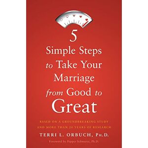 Orbuch PH.D., Terri L. 5 Simple Steps to Take Your Marriage from Good to Great Orbuch PH.D., Terri L. 5 Simple Steps to Take Your Marriage from Good to Great