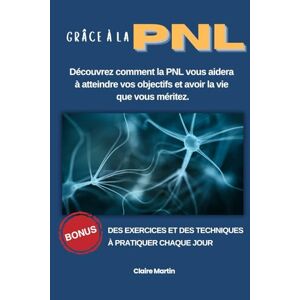Martin, claire Grâce à la PNL Découvrez Comment la PNL vous aidera à atteindre vos objectifs et avoir la vie que vous méritez.: Guérir de ses phobies, angoisses, confiance en soi et bien d 'autres Martin, claire Grâce à la PNL Découvrez Comment la PNL vous aidera à atteindre vos objectifs et avoir la vie que vous méritez.: Guérir de ses phobies, angoisses, confiance en soi et bien d 'autres
