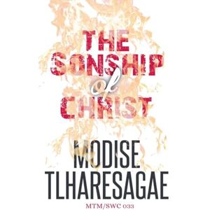 Tlharesagae, Modise Sonship of Christ: 20 (The Study of First Things) Tlharesagae, Modise Sonship of Christ: 20 (The Study of First Things)
