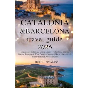 T. SIMMONS, RUTH Catalonia & Barcelona Eve Travel Guide 2025/2026: Experience Catalonia Like a Local — Christmas Lights, Coastal Escapes & Wine Country Secrets Maps, ... & Insider Tips for 2025/2026 Travelers T. SIMMONS, RUTH Catalonia & Barcelona Eve Travel Guide 2025/2026: Experience Catalonia Like a Local — Christmas Lights, Coastal Escapes & Wine Country Secrets Maps, ... & Insider Tips for 2025/2026 Travelers