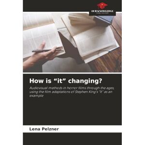 Pelzner, Lena How is “it” changing?: Audiovisual methods in horror films through the ages, using the film adaptations of Stephen King's “It” as an example Pelzner, Lena How is “it” changing?: Audiovisual methods in horror films through the ages, using the film adaptations of Stephen King's “It” as an example