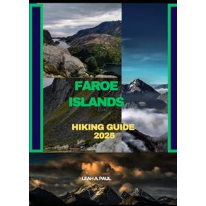 A. PAUL, LEAH FAROE ISLANDS HIKING GUIDE 2025 (Generate an attractive descriptions for 2024: The Traveler's Guide to Unforgettable Adventures) A. PAUL, LEAH FAROE ISLANDS HIKING GUIDE 2025 (Generate an attractive descriptions for 2024: The Traveler's Guide to Unforgettable Adventures)
