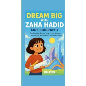 HYDEN, KYRA DREAM BIG WITH ZAHA HADID: Biography for kids: The Amazing Story of How a Little Dreamer Became the World’s Most Creative Architect HYDEN, KYRA DREAM BIG WITH ZAHA HADID: Biography for kids: The Amazing Story of How a Little Dreamer Became the World’s Most Creative Architect