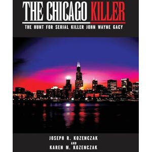 Kozenczak, Joseph R The Chicago Killer: The Hunt for Serial Killer John Wayne Gacy Kozenczak, Joseph R The Chicago Killer: The Hunt for Serial Killer John Wayne Gacy