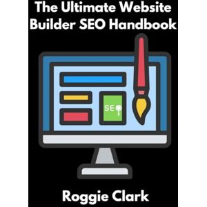 Clark, Roggie The Ultimate Website Builder SEO Handbook: Learn How to Build A Website With HTML, CSS, JavaScript or Content Management System and Market it With SEO (SEO Books For Beginners) Clark, Roggie The Ultimate Website Builder SEO Handbook: Learn How to Build A Website With HTML, CSS, JavaScript or Content Management System and Market it With SEO (SEO Books For Beginners)