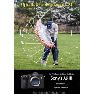 Friedman, Gary L. The Friedman Archives Guide to Sony's A9 III (B&W Edition) Friedman, Gary L. The Friedman Archives Guide to Sony's A9 III (B&W Edition)