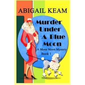 Keam, Abigail Murder Under A Blue Moon: A 1930s Mona Moon Mystery Book 1 (A Mona Moon Mystery) Keam, Abigail Murder Under A Blue Moon: A 1930s Mona Moon Mystery Book 1 (A Mona Moon Mystery)